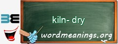 WordMeaning blackboard for kiln-dry